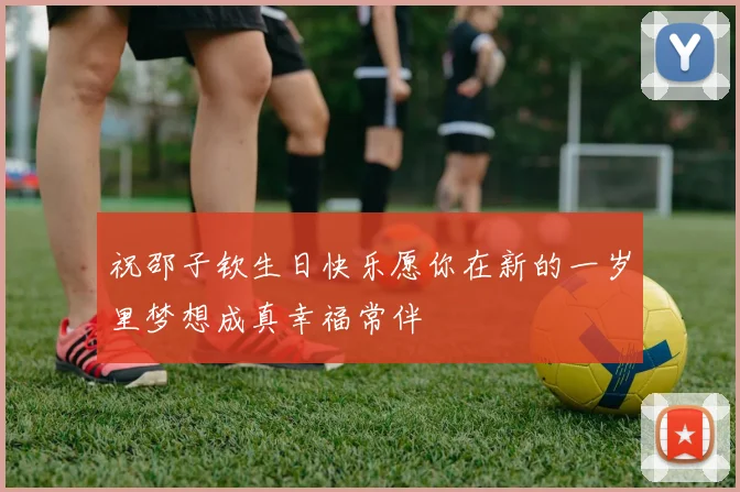 祝邵子钦生日快乐愿你在新的一岁里梦想成真幸福常伴